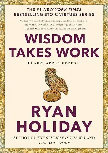 Wisdom Takes Work: Learn. Apply. Repeat. (The Stoic Virtues Series) eBook by Ryan Holiday