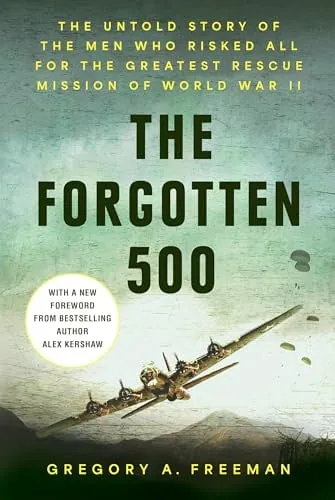 The Forgotten 500: The Untold Story of the Men Who Risked All for the Greatest Rescue Mission of World War II (Kindle eBook)