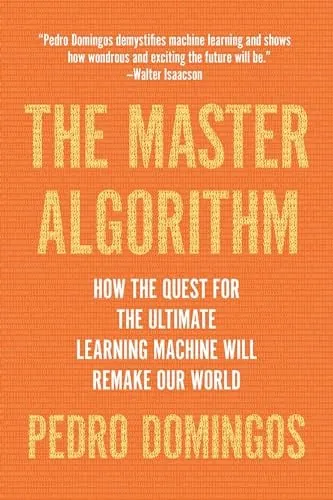 The Master Algorithm: How the Quest for the Ultimate Learning Machine Will Remake Our World (eBook)