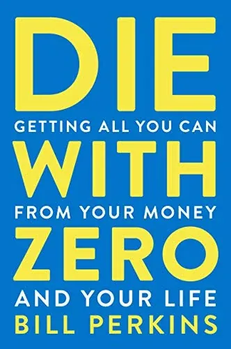 Die With Zero: Getting All You Can from Your Money and Your Life (eBook)