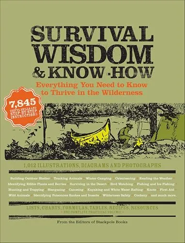 Survival Wisdom & Know How: Everything You Need to Know to Thrive in the Wilderness Kindle eBook